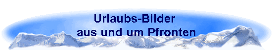 Urlaubs-Bilder  
 aus und um Pfronten